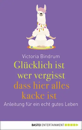Bindrum |  Glücklich ist, wer vergisst, dass hier alles kacke ist | eBook | Sack Fachmedien