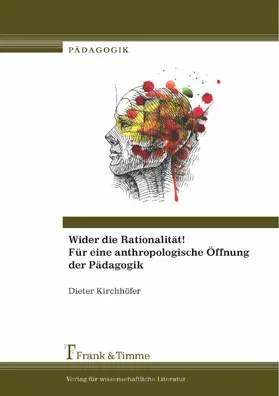 Kirchhöfer |  Wider die Rationalität! Für eine anthropologische Öffnung der Pädagogik | eBook | Sack Fachmedien