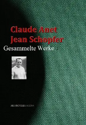 Anet / Schopfer |  Claude Anet, Jean Schopfer: Gesammelte Werke | eBook | Sack Fachmedien