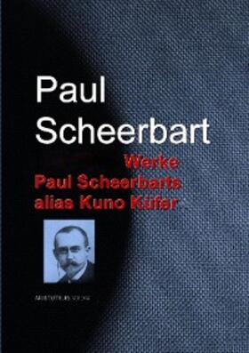 Scheerbart |  Gesammelte Werke Paul Scheerbars alias Kuno Küfer | eBook | Sack Fachmedien