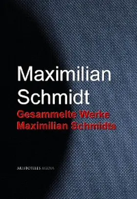 Schmidt |  Gesammelte Werke Maximilian Schmidts | eBook | Sack Fachmedien