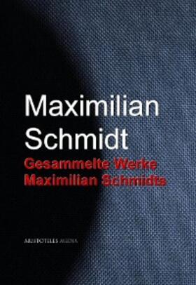 Schmidt | Gesammelte Werke Maximilian Schmidts | E-Book | sack.de