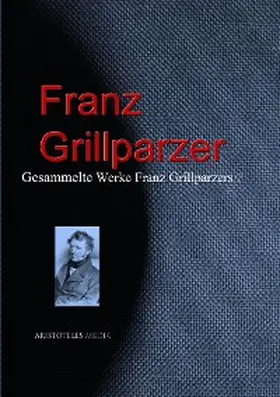 Grillparzer |  Gesammelte Werke Franz Grillparzers | eBook | Sack Fachmedien