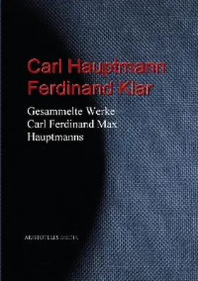 Klar / Hauptmann |  Gesammelte Werke Carl Ferdinand Max Hauptmanns | eBook | Sack Fachmedien