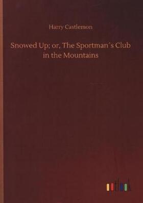Castlemon |  Snowed Up; or, The Sportman´s Club in the Mountains | Buch |  Sack Fachmedien