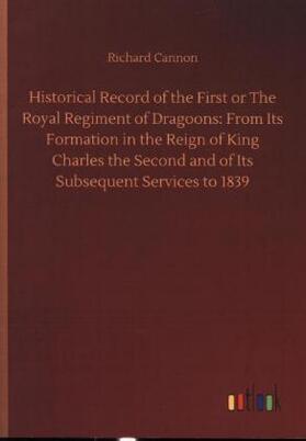 Cannon |  Historical Record of the First or The Royal Regiment of Dragoons: From Its Formation in the Reign of King Charles the Second and of Its Subsequent Services to 1839 | Buch |  Sack Fachmedien