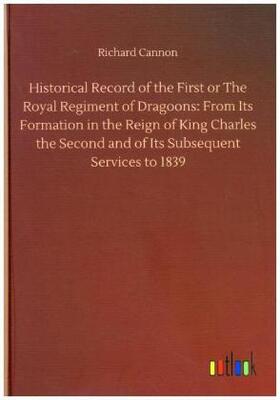 Cannon |  Historical Record of the First or The Royal Regiment of Dragoons: From Its Formation in the Reign of King Charles the Second and of Its Subsequent Services to 1839 | Buch |  Sack Fachmedien