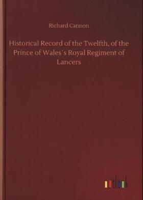 Cannon |  Historical Record of the Twelfth, of the Prince of Wales´s Royal Regiment of Lancers | Buch |  Sack Fachmedien
