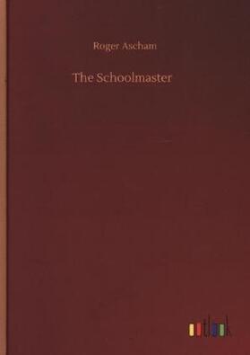 Ascham |  The Schoolmaster | Buch |  Sack Fachmedien