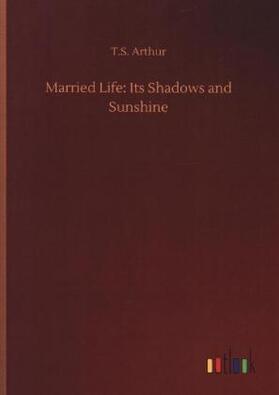 Arthur |  Married Life: Its Shadows and Sunshine | Buch |  Sack Fachmedien