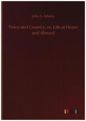 Adams |  Town and Country, or, Life at Home and Abroad | Buch |  Sack Fachmedien