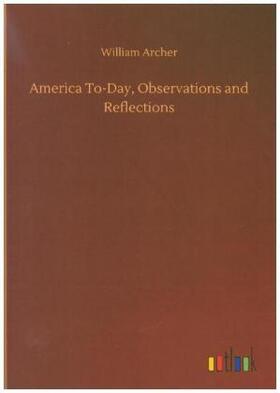 Archer |  America To-Day, Observations and Reflections | Buch |  Sack Fachmedien