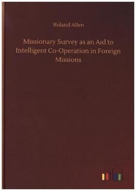 Allen |  Missionary Survey as an Aid to Intelligent Co-Operation in Foreign Missions | Buch |  Sack Fachmedien