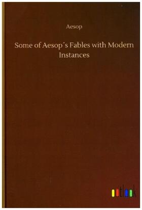 Aesop |  Some of Aesop´s Fables with Modern Instances | Buch |  Sack Fachmedien