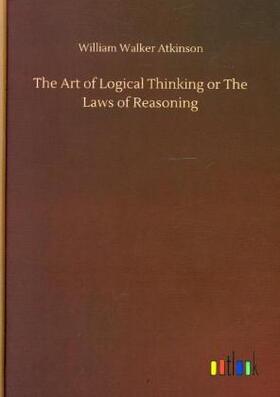 Atkinson |  The Art of Logical Thinking or The Laws of Reasoning | Buch |  Sack Fachmedien