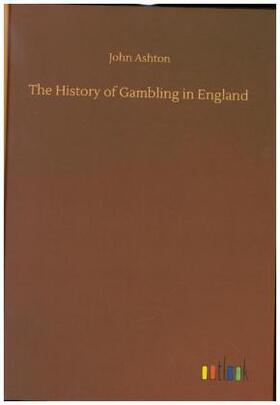 Ashton |  The History of Gambling in England | Buch |  Sack Fachmedien
