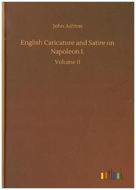 Ashton |  English Caricature and Satire on Napoleon I. | Buch |  Sack Fachmedien