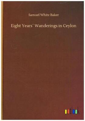 Baker |  Eight Years´ Wanderings in Ceylon | Buch |  Sack Fachmedien