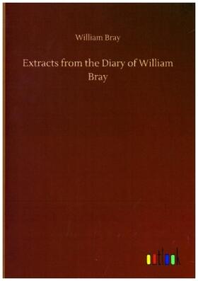 Bray |  Extracts from the Diary of William Bray | Buch |  Sack Fachmedien