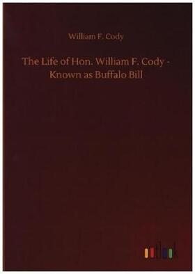 Cody |  The Life of Hon. William F. Cody - Known as Buffalo Bill | Buch |  Sack Fachmedien