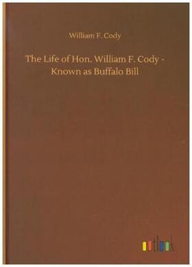Cody |  The Life of Hon. William F. Cody - Known as Buffalo Bill | Buch |  Sack Fachmedien