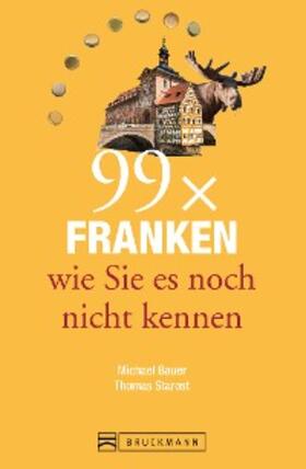Starost / Bauer | Bruckmann Reiseführer: 99 x Franken wie Sie es noch nicht kennen | E-Book | sack.de