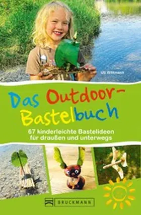 Wittmann |  Das Outdoor-Bastelbuch. 66 kinderleichte Bastelideen für draußen und unterwegs. | eBook | Sack Fachmedien