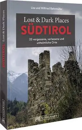 Bahnmüller |  Lost & Dark Places Südtirol | Buch |  Sack Fachmedien