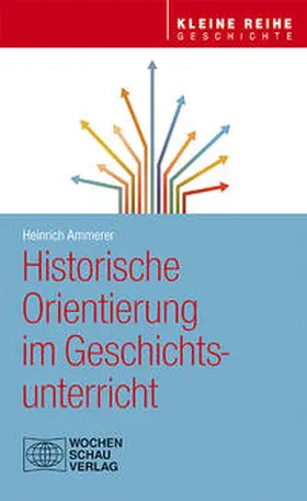 Ammerer |  Historische Orientierung im Geschichtsunterricht | Buch |  Sack Fachmedien