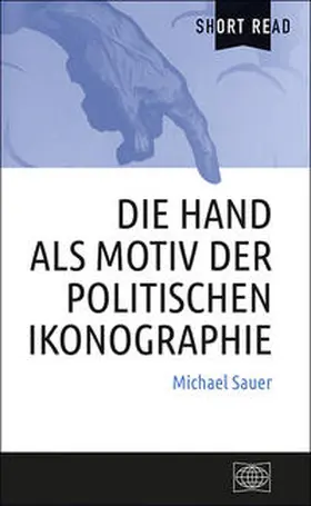 Sauer |  Die Hand als Motiv der politischen Ikonographie | Buch |  Sack Fachmedien