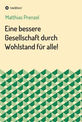 Prenzel | Eine bessere Gesellschaft durch Wohlstand für alle! | Buch | 978-3-7345-0060-2 | sack.de