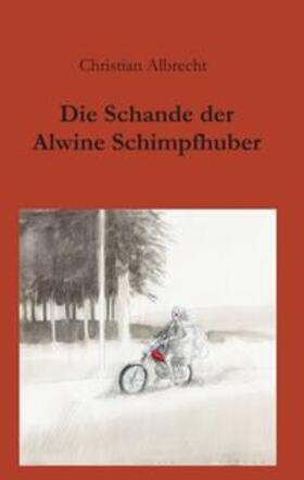 Albrecht | Die Schande der Alwine Schimpfhuber | Buch | 978-3-7345-1321-3 | sack.de