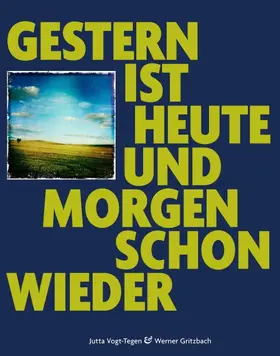 Vogt-Tegen |  Gestern ist heute und morgen schon wieder | Buch |  Sack Fachmedien