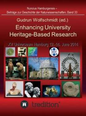 Wolfschmidt |  Enhancing University Heritage-Based Research. Proceedings of the XV Universeum Network Meeting, Hamburg, 12-14 June 2014. | Buch |  Sack Fachmedien
