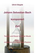 Siegele |  Johann Sebastian Bach komponiert Zeit | Buch |  Sack Fachmedien