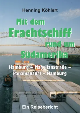 Köhlert |  Mit dem Frachtschiff rund um Südamerika: Hamburg - Magellanstraße - Panamakanal - Hamburg | Buch |  Sack Fachmedien