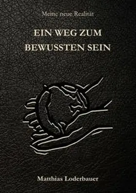 Loderbauer |  EIN WEG ZUM BEWUSSTEN SEIN - Meine neue Realität | Buch |  Sack Fachmedien