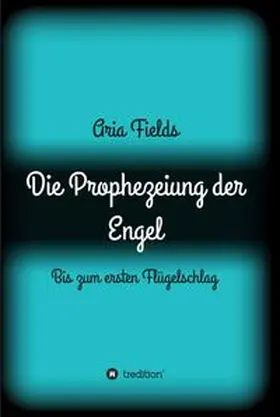Fields | Die Prophezeiung der Engel | Buch | 978-3-7345-6533-5 | www.sack.de