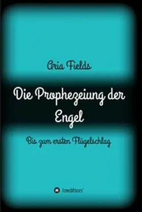Fields |  Die Prophezeiung der Engel | eBook | Sack Fachmedien