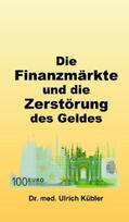 Kübler |  Die Finanzmärkte und die Zerstörung des Geldes | eBook | Sack Fachmedien