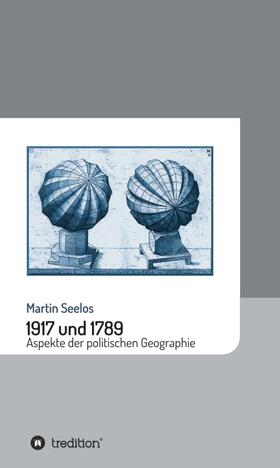 Seelos | 1917 und 1789: Aspekte der politischen Geographie | Buch | 978-3-7345-7356-9 | sack.de