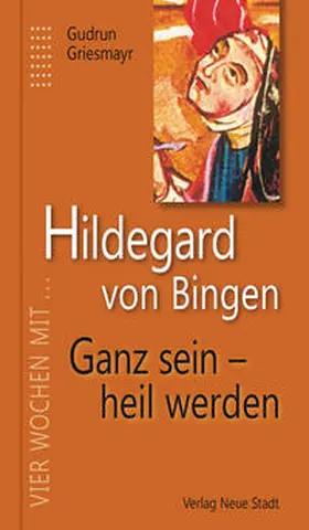 Griesmayr |  Hildegard von Bingen. Ganz sein - heil werden | Buch |  Sack Fachmedien