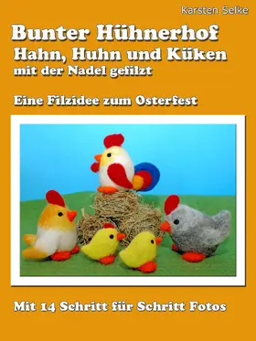 Selke |  Bunter Hühnerhof - Hahn, Huhn und Küken mit der Nadel gefilzt | eBook | Sack Fachmedien
