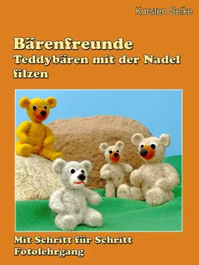 Selke |  Bärenfreunde - Teddybären mit der Nadel gefilzt | eBook | Sack Fachmedien