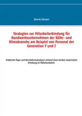 Hansen |  Strategien zur Mitarbeiterbindung für Handwerksunternehmen der Kälte- und Klimabranche am Beispiel von Personal der Generation Y und Z | Buch |  Sack Fachmedien