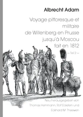 Hemmann / Eckstein / Theewen |  Albrecht Adam - Voyage pittoresque et militaire de Willenberg en Prusse jusqu'à Moscou fait en 1812 - Teil 2 - | Buch |  Sack Fachmedien