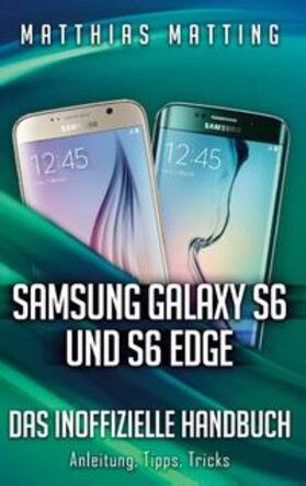 Matting |  Samsung Galaxy S6 und S6 Edge - das inoffizielle Handbuch. Anleitung, Tipps, Tricks | Buch |  Sack Fachmedien