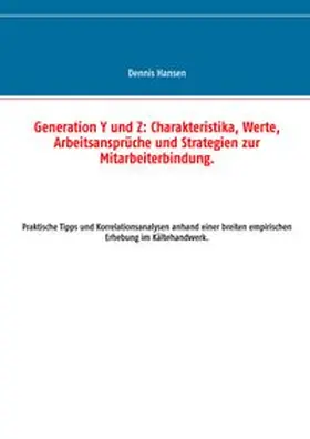 Hansen |  Generation Y und Z: Charakteristika, Werte, Arbeitsansprüche und Strategien zur Mitarbeiterbindung | Buch |  Sack Fachmedien