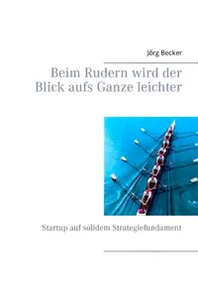 Becker |  Beim Rudern wird der Blick aufs Ganze leichter | Buch |  Sack Fachmedien