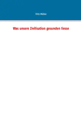 Müller |  Was unsere Zivilisation gesunden liesse | eBook | Sack Fachmedien